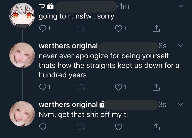 Twitter user 1: going to retweet nsfw... sorry. Twitter user 2: never ever apologize for being yourself. that's how the straights kept us down for hundreds of years. nevermind, get that shit off my timeline.